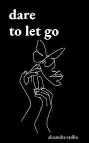 Dare to Let Go: Poems about Healing and Finding Yourself (Paperback) by Alexandra Vasiliu