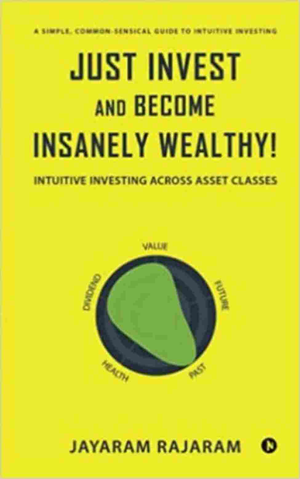 Just Invest and Become Insanely Wealthy!  - Jayaram Rajaram