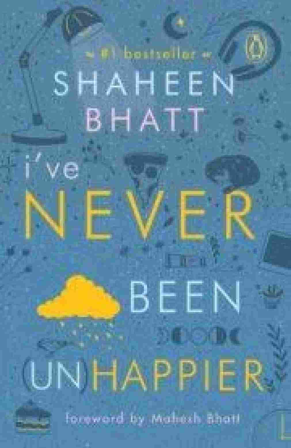 I've Never Been (Un)Happier (Paperback)  –   Shaheen Bhatt
